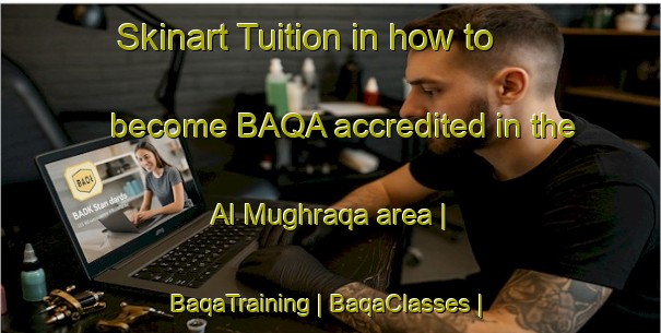 Skinart Tuition in how to become BAQA accredited in the Al Mughraqa area | BaqaTraining | BaqaClasses | SkinartTraining-State of Palestine